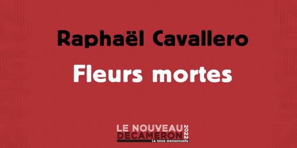 Raphaël Cavallero - Fleurs mortes