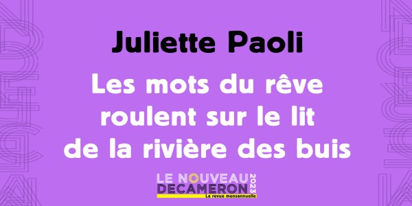 Juliette Paoli - Les mots du rêve roulent sur le lit de la rivière des buis