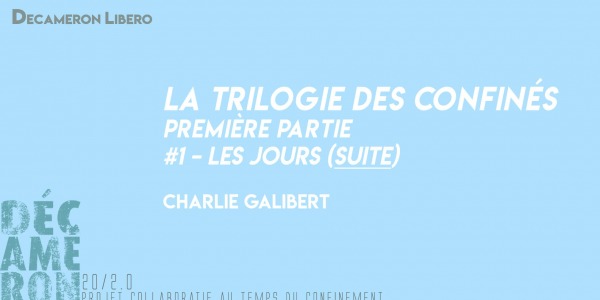 La Trilogie des Confinés [ #1 - Les Jours - Suite ] - Charlie Galibert