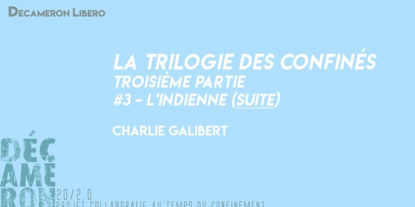 La Trilogie des Confinés [ #3 - L'Indienne ] (suite) - Charlie Galibert