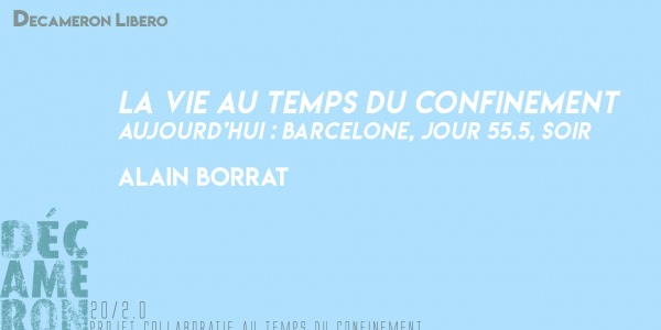 La vie au temps du confinement. Aujourd’hui : Barcelone, Jour 55.5, soir - Alain Borrat