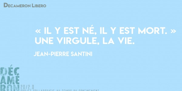 « Il y est né, il y est mort. » Une virgule, la vie. - Jean-Pierre Santini