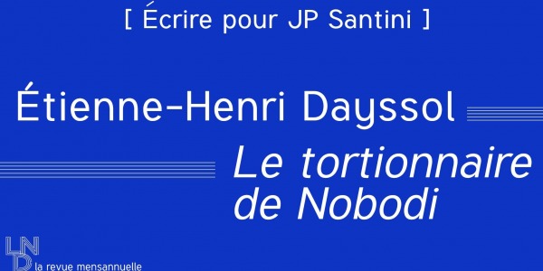 [ Écrire pour JP Santini ] Étienne-Henri Dayssol - Le tortionnaire de Nobodi 