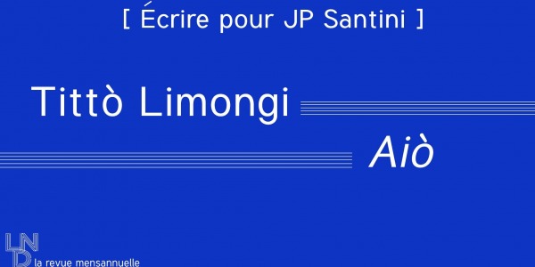 [ Écrire pour JP Santini ] Tittò Limongi - Aiò
