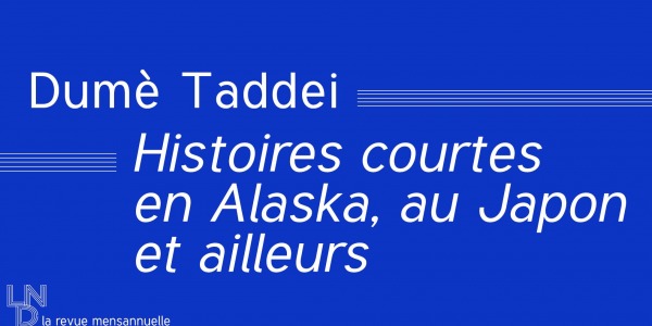 Histoires courtes en Alaska, au Japon et ailleurs - Dumè Taddei